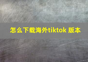 怎么下载海外tiktok 版本